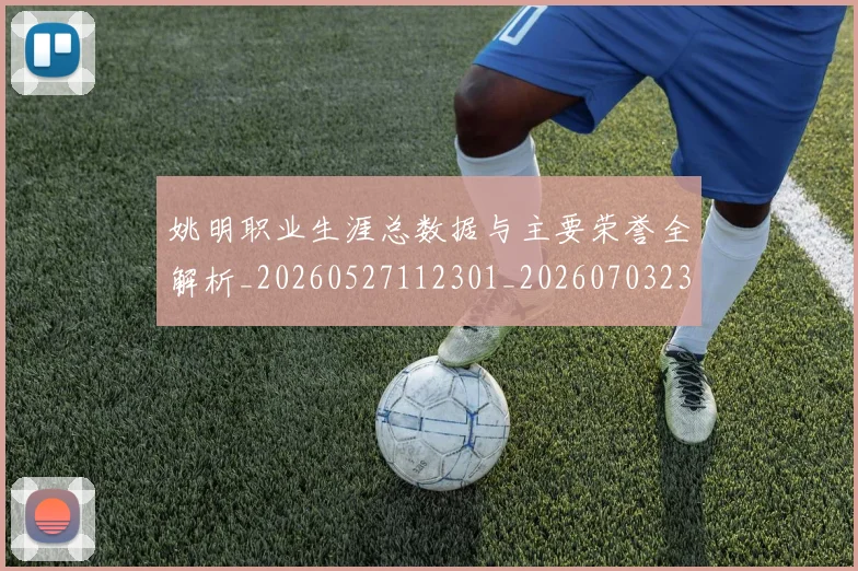 姚明职业生涯总数据与主要荣誉全解析_20260527112301_20260703233035_20260720192402