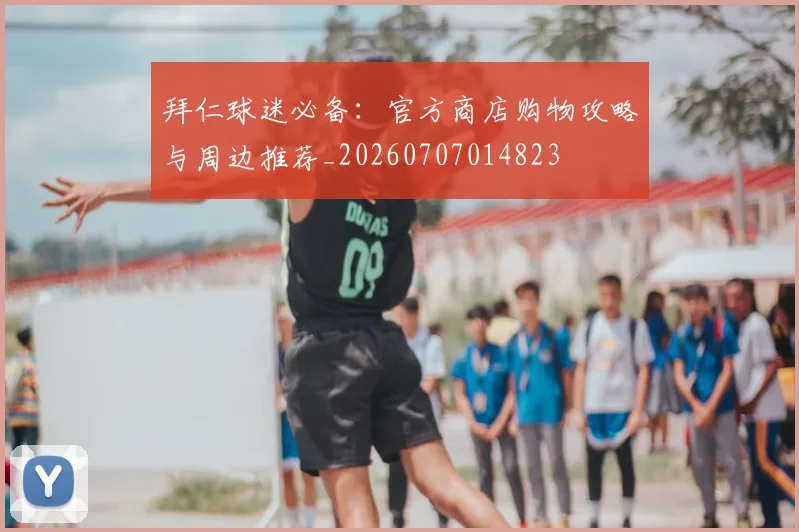 拜仁球迷必备：官方商店购物攻略与周边推荐_20260707014823