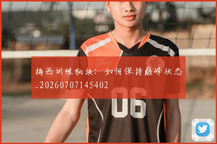 梅西训练秘诀:如何保持巅峰状态_20260707145402