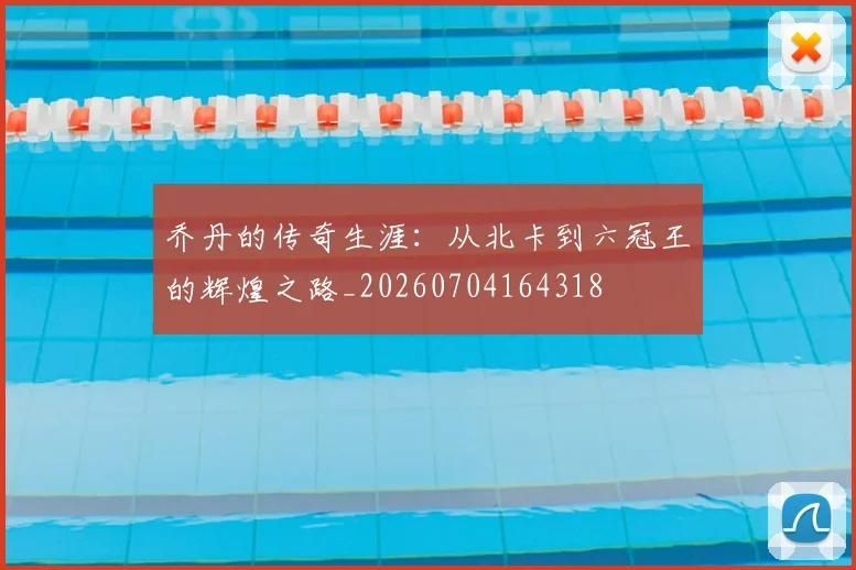 乔丹的传奇生涯：从北卡到六冠王的辉煌之路_20260704164318