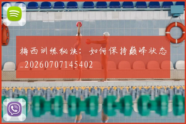 梅西训练秘诀:如何保持巅峰状态_20260707145402