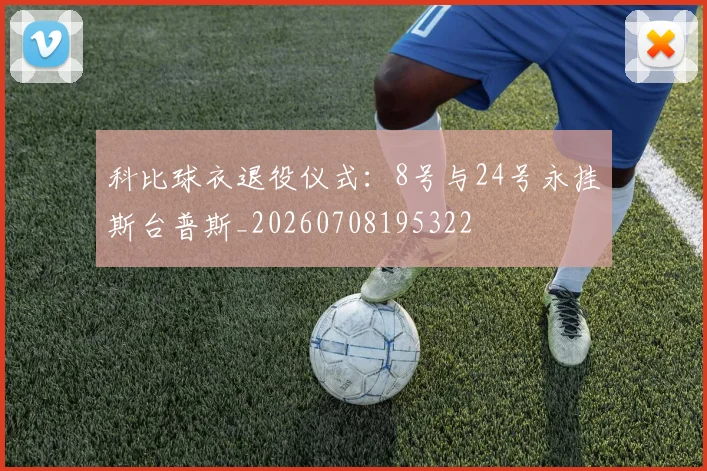 科比球衣退役仪式:8号与24号永挂斯台普斯_20260708195322