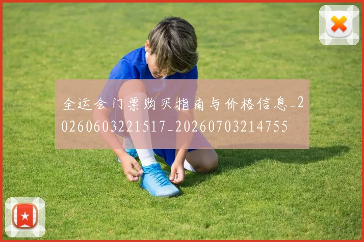 全运会门票购买指南与价格信息_20260603221517_20260703214755